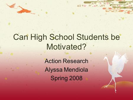 Can High School Students be Motivated? Action Research Alyssa Mendiola Spring 2008.