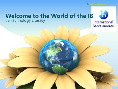 IB Technology Literacy By PresenterMedia.comPresenterMedia.com Welcome to the World of the IB.