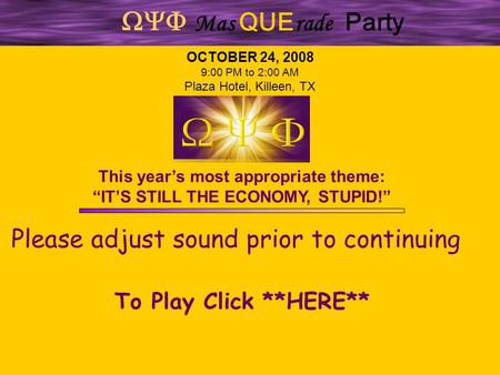 Please adjust sound prior to continuing OCTOBER 24, 2008 9:00 PM to 2:00 AM Plaza Hotel, Killeen, TX To Play Click **HERE**  Mas QUE rade Party This.