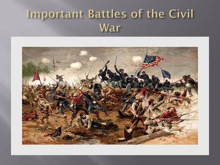  Although the North has more supplies and more men the South has better leaders and only has to fight a defensive war.  South wins many early key battles.