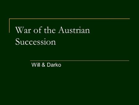 War of the Austrian Succession Will & Darko. Death Of Two Monarchs In 1740, the deaths of Fredrick William I, king of Prussia and Charles IV, Emperor.