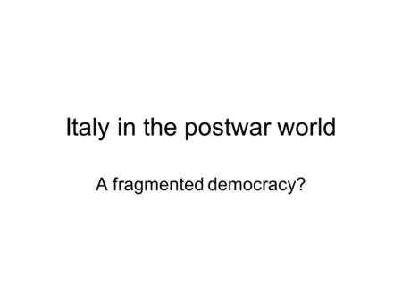 Italy in the postwar world A fragmented democracy?