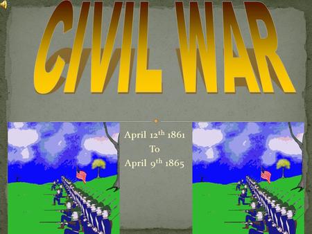 April 12 th 1861 To April 9 th 1865 Union- Abraham Lincoln Confederate- Jefferson Davis.
