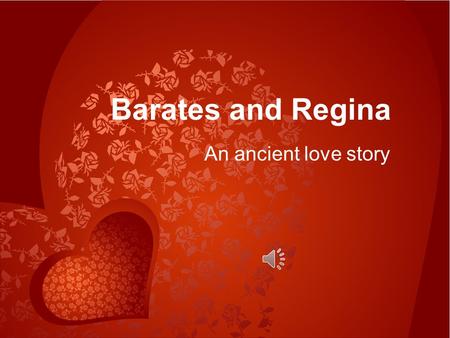 Barates and Regina An ancient love story The wonderful true story of Barates and his beloved Regina can be pieced together from their tombstones. This.