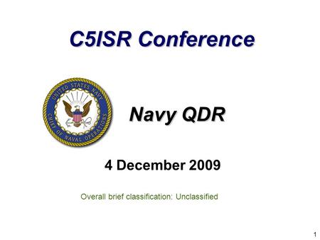 Navy QDR 4 December 2009 1 Overall brief classification: Unclassified C5ISR Conference.