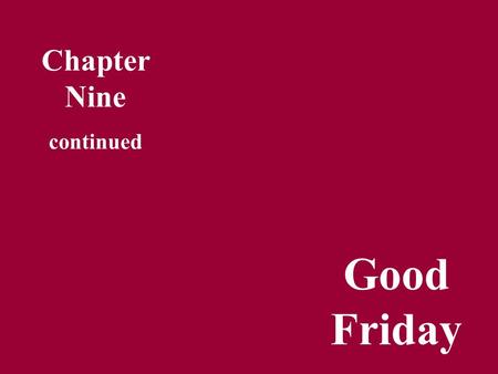 Chapter Nine continued Good Friday. Sections of Chapter Nine III Good Friday I Introduction: II Holy Thursday IV Understanding the Cross “The Road to.