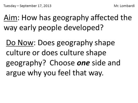 Do Now: Does geography shape culture or does culture shape geography? Choose one side and argue why you feel that way. Aim: How has geography affected.