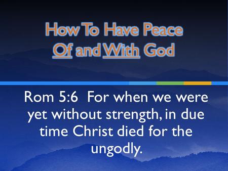 Rom 5:6 For when we were yet without strength, in due time Christ died for the ungodly.