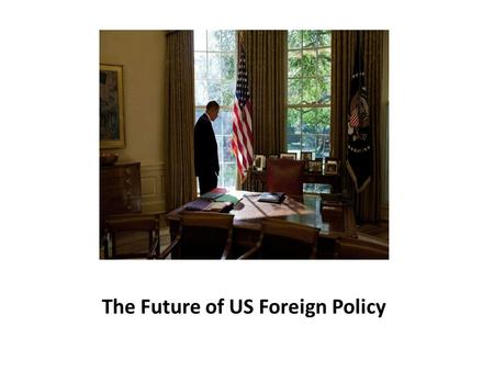 The Future of US Foreign Policy. A combination of 2 different traditions guiding US FP 1)The realist tradition: State interests and the relative power.