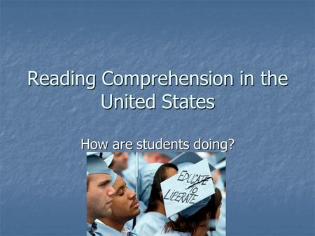 Reading Comprehension in the United States How are students doing?