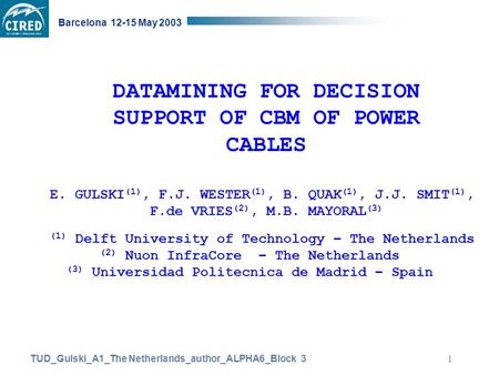 TUD_Gulski_A1_The Netherlands_author_ALPHA6_Block 3 Barcelona 12-15 May 2003 1 DATAMINING FOR DECISION SUPPORT OF CBM OF POWER CABLES E. GULSKI (1), F.J.