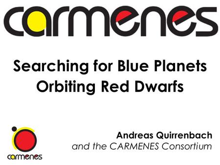 Andreas Quirrenbach and the CARMENES Consortium Searching for Blue Planets Orbiting Red Dwarfs.