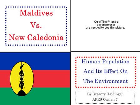 Maldives Vs. New Caledonia Human Population And Its Effect On The Environment By Gregory Haidinger APES Conlan 7.