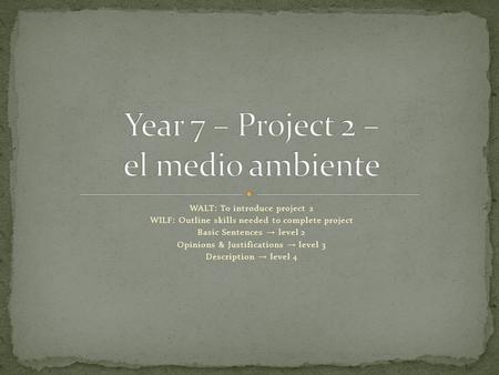 WALT: To introduce project 2 WILF: Outline skills needed to complete project Basic Sentences → level 2 Opinions & Justifications → level 3 Description.