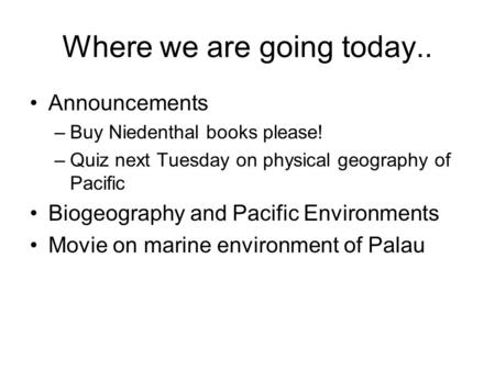 Where we are going today.. Announcements –Buy Niedenthal books please! –Quiz next Tuesday on physical geography of Pacific Biogeography and Pacific Environments.