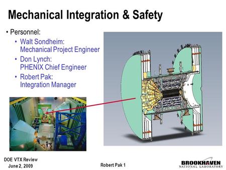 Robert Pak 1 DOE VTX Review June 2, 2009 Mechanical Integration & Safety Personnel: Walt Sondheim: Mechanical Project Engineer Don Lynch: PHENIX Chief.