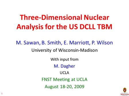 Three-Dimensional Nuclear Analysis for the US DCLL TBM M. Sawan, B. Smith, E. Marriott, P. Wilson University of Wisconsin-Madison With input from M. Dagher.