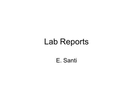 Lab Reports E. Santi. Structure of a Lab Report 1.Introduction 2.Theory 3.Experimental 4.Results / Discussion 5.Conclusions 6.References.