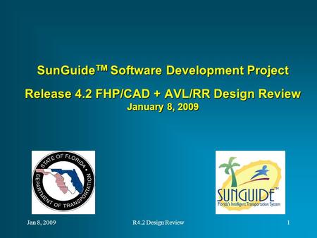 SunGuide TM Software Development Project Release 4.2 FHP/CAD + AVL/RR Design Review January 8, 2009 Jan 8, 20091R4.2 Design Review.