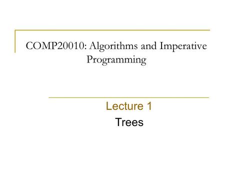 COMP20010: Algorithms and Imperative Programming Lecture 1 Trees.