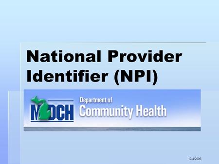 10/4/2006 National Provider Identifier (NPI) NPI.