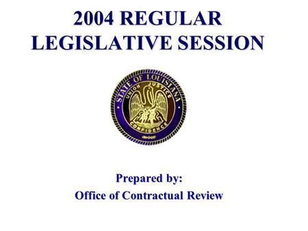 2004 REGULAR LEGISLATIVE SESSION Prepared by: Office of Contractual Review.