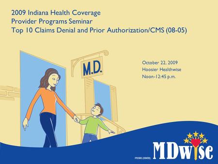 P0380 (09/09) 2009 Indiana Health Coverage Provider Programs Seminar Top 10 Claims Denial and Prior Authorization/CMS (08-05) October 22, 2009 Hoosier.