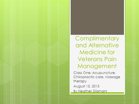 Complimentary and Alternative Medicine for Veterans Pain Management Class One: Acupuncture, Chiropractic care, Massage therapy August 15, 2015 By Heather.