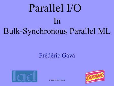 PAPP 2004 Gava1 Frédéric Gava Parallel I/O Bulk-Synchronous Parallel ML In.