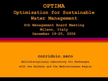 OPTIMA Optimisation for Sustainable Water Management corridoio.zero Multidisciplinary Laboratory for Exchanges with the Balkans and the Mediterranean Region.