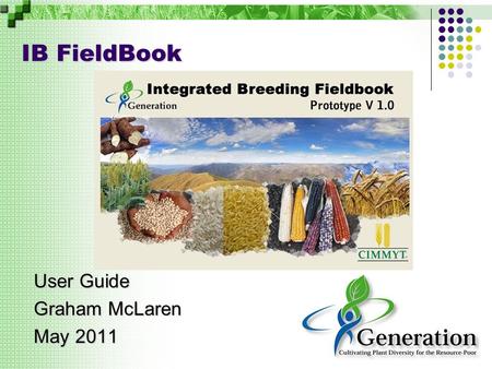 IB FieldBook User Guide Graham McLaren May 2011. Introduction The Workbench opens with an assumed active 'breeding project' and an empty list of 'studies'