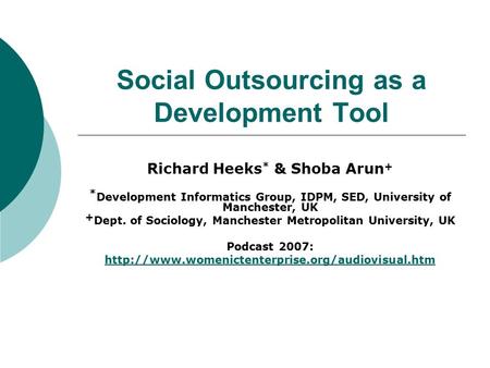 Social Outsourcing as a Development Tool Richard Heeks * & Shoba Arun + * Development Informatics Group, IDPM, SED, University of Manchester, UK + Dept.