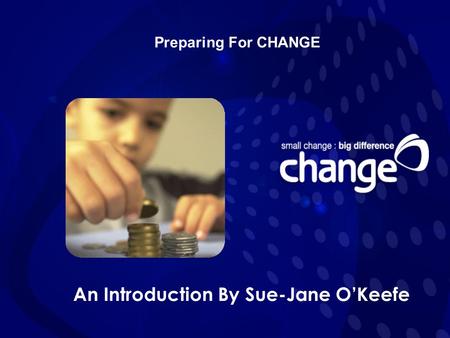 Preparing For CHANGE An Introduction By Sue-Jane O’Keefe.