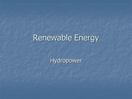 Renewable Energy Hydropower. What happens Falling water (kinetic energy) is captured Falling water (kinetic energy) is captured Converted to mechanical.