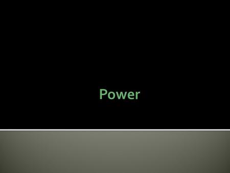  Power- is the rate at which work is done over time ▪ P= W/t or P= Fd/t or P=(mg)d/t  Power is expressed in Watts.