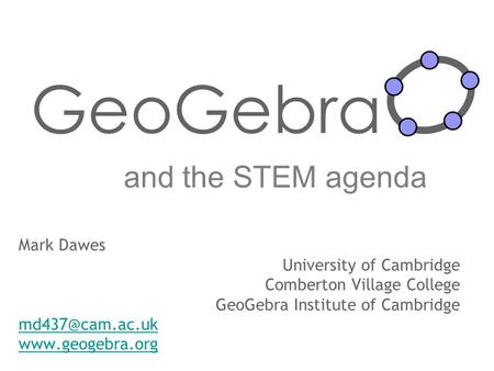 GeoGebra and the STEM agenda Mark Dawes University of Cambridge