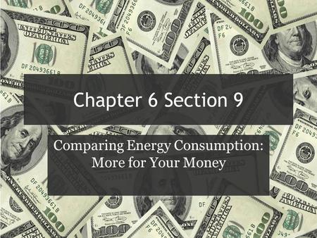 Chapter 6 Section 9 Comparing Energy Consumption: More for Your Money.