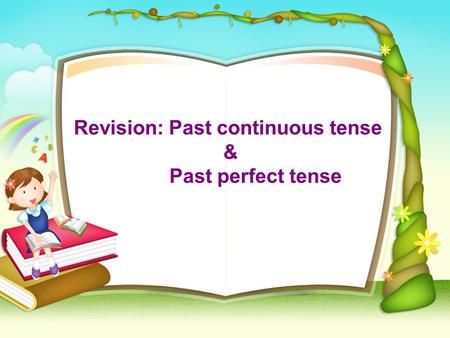 Revision: Past continuous tense & Past perfect tense.