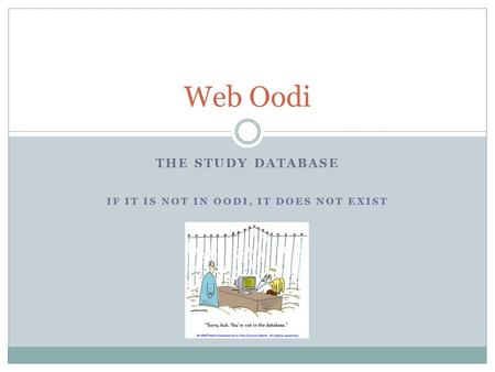 THE STUDY DATABASE IF IT IS NOT IN OODI, IT DOES NOT EXIST Web Oodi.