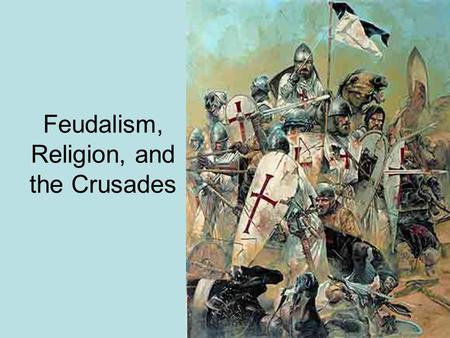 Feudalism, Religion, and the Crusades. Feudalism 476 AD- Fall of Roman Empire Feudalism- mode of production- everything produced on manor. Social.