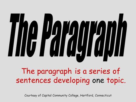 Courtesy of Capital Community College, Hartford, Connecticut The paragraph is a series of sentences developing one topic.