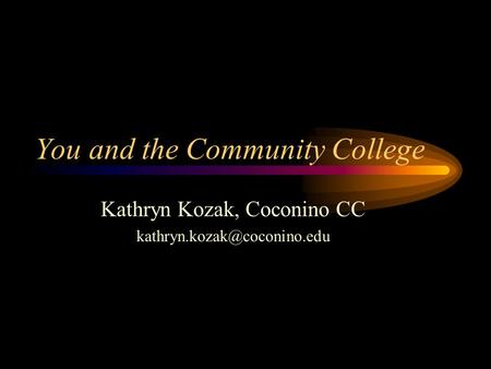 You and the Community College Kathryn Kozak, Coconino CC