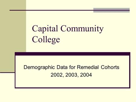 Capital Community College Demographic Data for Remedial Cohorts 2002, 2003, 2004.