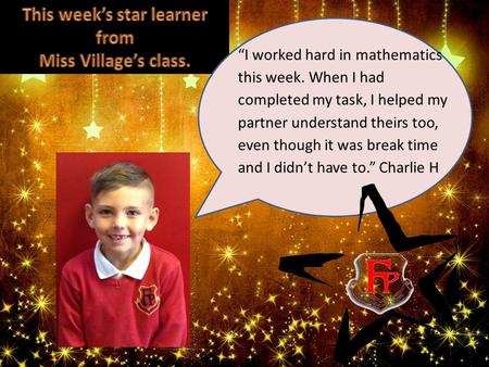 “I worked hard in mathematics this week. When I had completed my task, I helped my partner understand theirs too, even though it was break time and I didn’t.