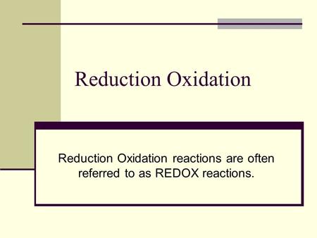 Reduction Oxidation Reduction Oxidation reactions are often referred to as REDOX reactions.