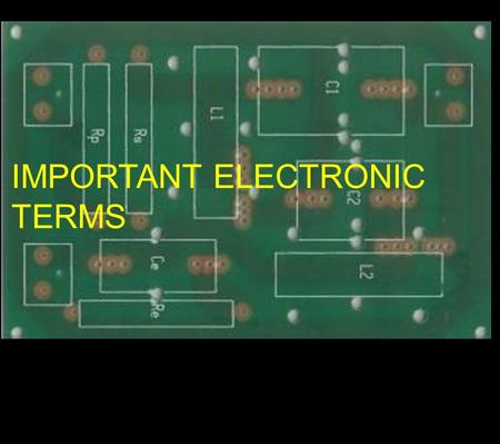 IMPORTANT ELECTRONIC TERMS. Voltage V A measure of electrical potential, it is measured in volts A measure of the pressure under which electricity flows.