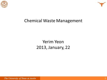 1The University of Texas at Austin Chemical Waste Management Yerim Yeon 2013, January, 22.