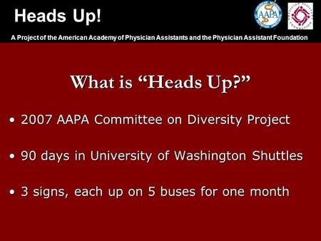 Heads Up! A Project of the American Academy of Physician Assistants and the Physician Assistant Foundation What is “Heads Up?” 2007 AAPA Committee on Diversity.