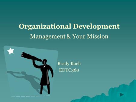 Organizational Development Management & Your Mission Brady Koch EDTC360.