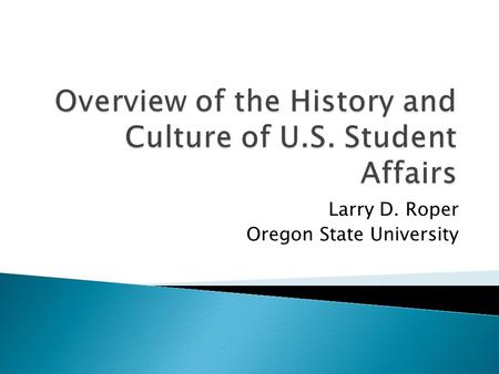 Larry D. Roper Oregon State University. Context: American colleges and universities had the development of “the whole person” at the core of their missions.